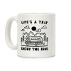 Life's A Trip Enjoy The Ride Coffee Mug Life's A Trip Enjoy The Ride Coffee Mug