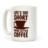 Life's Too Short, Drink Better Coffee Coffee Mug