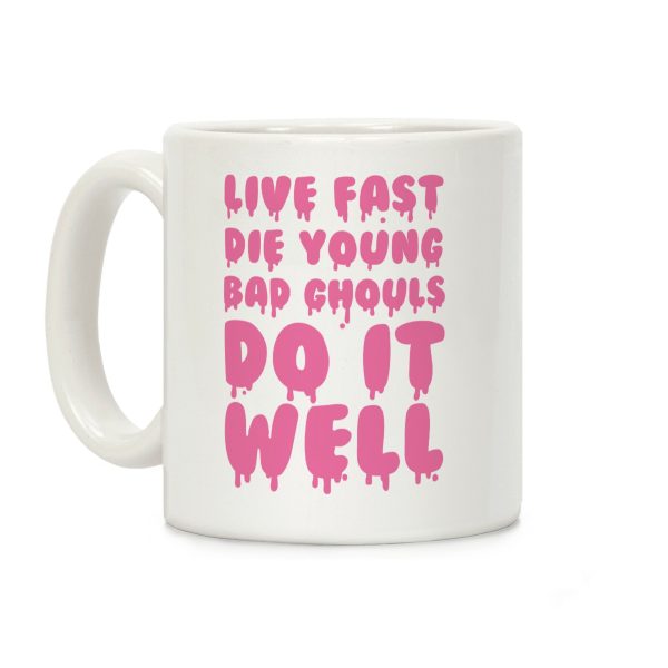 Live Fast, Die Young, Bad Ghouls Do It Well Coffee Mug Live Fast, Die Young, Bad Ghouls Do It Well Coffee Mug