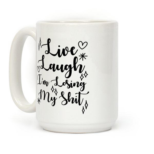 Live Laugh I'm Losing my Shit Coffee Mug Live Laugh I'm Losing my Shit Coffee Mug