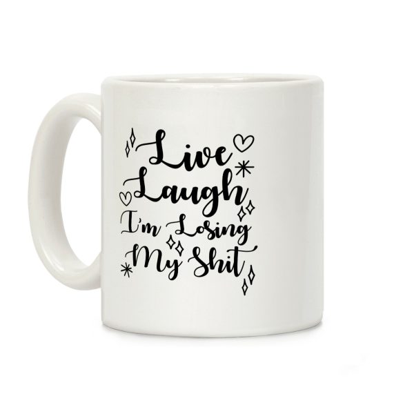 Live Laugh I'm Losing my Shit Coffee Mug Live Laugh I'm Losing my Shit Coffee Mug