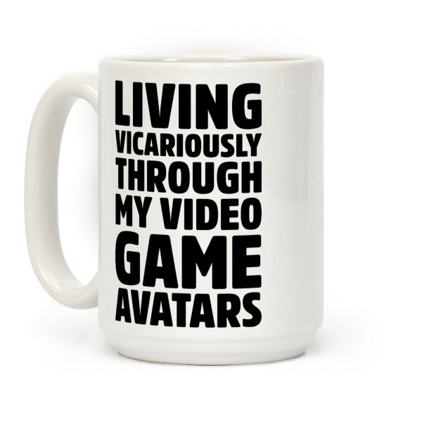 Living Vicariously Through My Video Game Avatars Coffee Mug Living Vicariously Through My Video Game Avatars Coffee Mug