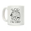 LOL I'M DEAD Coffee Mug