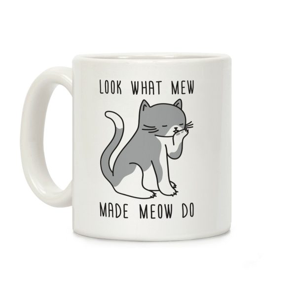 Look What Mew Made Meow Do Coffee Mug Look What Mew Made Meow Do Coffee Mug