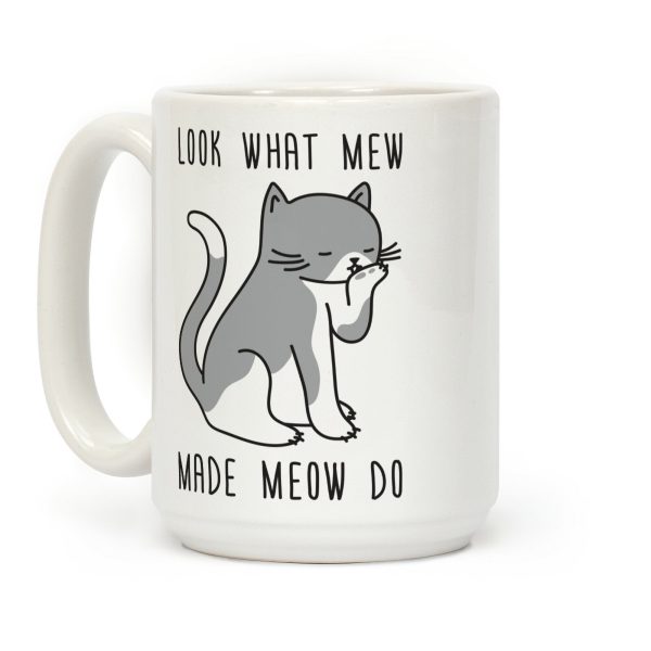 Look What Mew Made Meow Do Coffee Mug Look What Mew Made Meow Do Coffee Mug