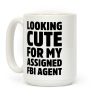Looking Cute For My Assigned FBI Agent Parody Coffee Mug Looking Cute For My Assigned FBI Agent Parody Coffee Mug