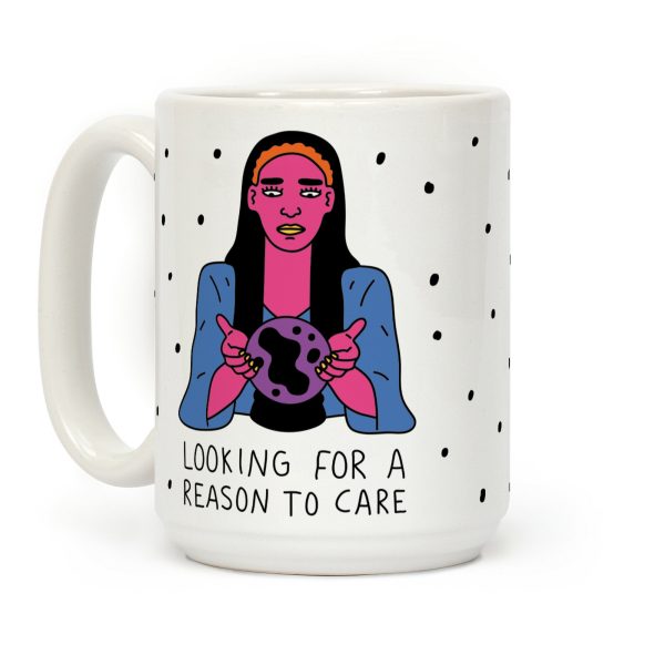 Looking For A Reason To Care Coffee Mug Looking For A Reason To Care Coffee Mug