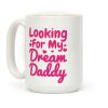 Looking For My Dream Daddy Coffee Mug Looking For My Dream Daddy Coffee Mug