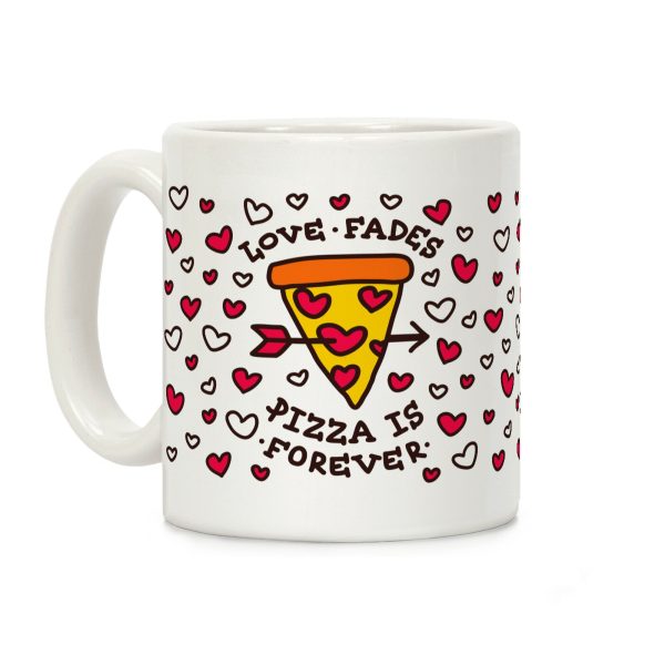 Love Fades, Pizza Is Forever Coffee Mug Love Fades, Pizza Is Forever Coffee Mug