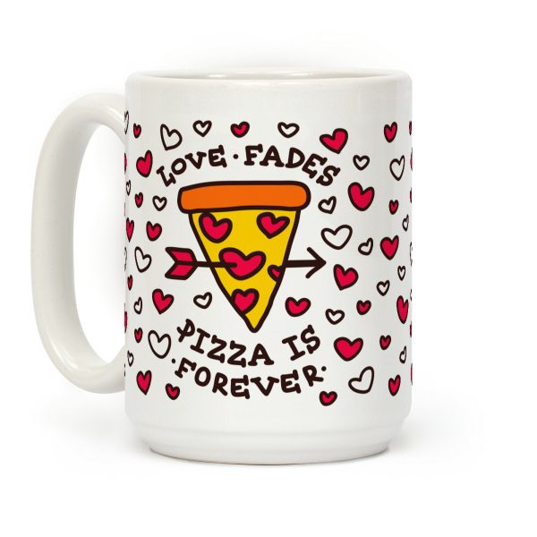 Love Fades, Pizza Is Forever Coffee Mug Love Fades, Pizza Is Forever Coffee Mug