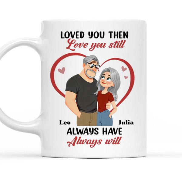 Loved You Then Love You Still White Ceramic Mug, Personalized Romantic Couple Gift for Valentine's Day, Sweet Daily Coffee Mug
