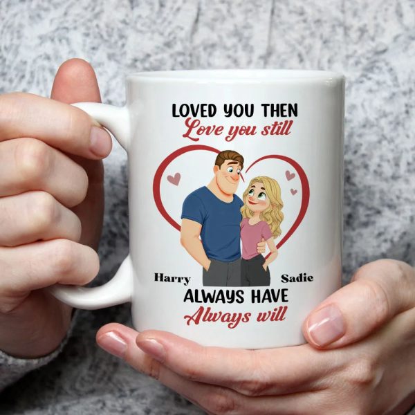 Loved You Then Love You Still White Ceramic Mug, Personalized Romantic Couple Gift for Valentine's Day, Sweet Daily Coffee Mug
