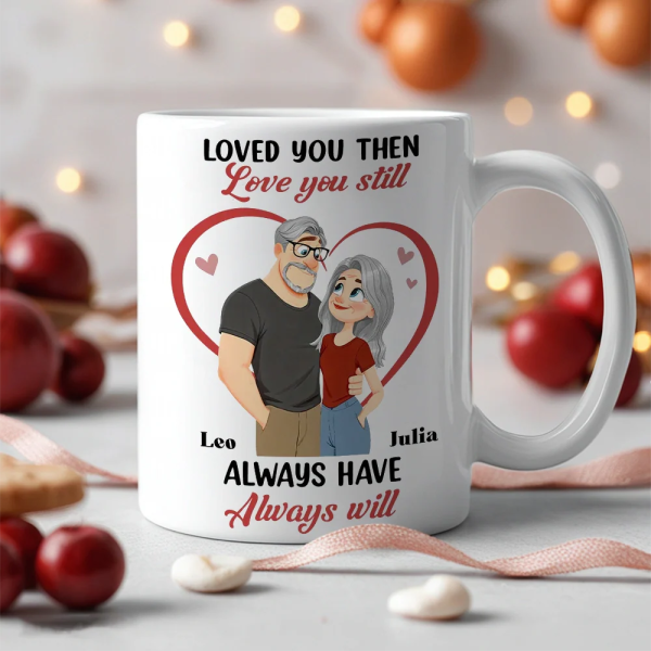 Loved You Then Love You Still White Ceramic Mug, Personalized Romantic Couple Gift for Valentine's Day, Sweet Daily Coffee Mug