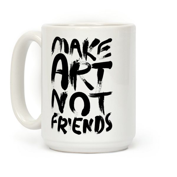 Make Art Not Friends Coffee Mug Make Art Not Friends Coffee Mug