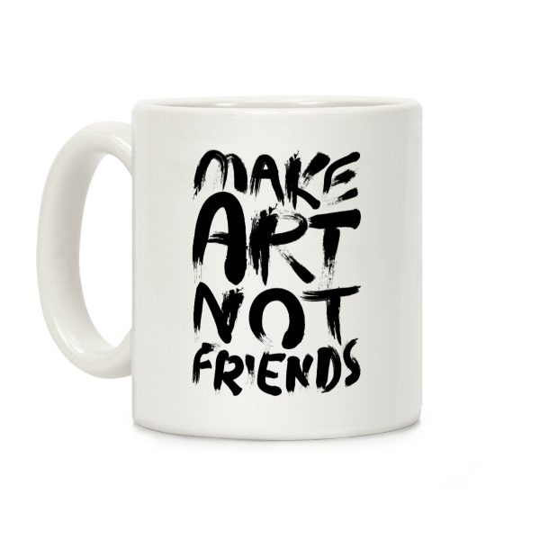 Make Art Not Friends Coffee Mug Make Art Not Friends Coffee Mug