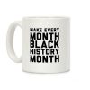 Make Every Month Black History Month Coffee Mug Make Every Month Black History Month Coffee Mug