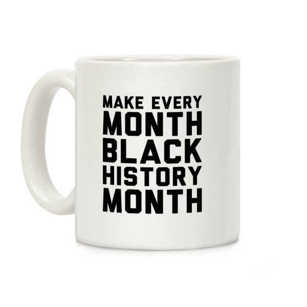 Make Every Month Black History Month Coffee Mug Make Every Month Black History Month Coffee Mug