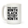 Make Every Month Black History Month Coffee Mug Make Every Month Black History Month Coffee Mug