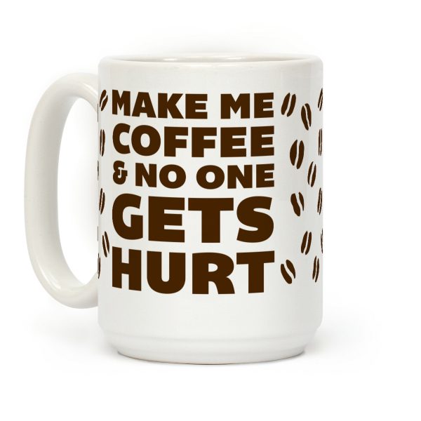 Make Me Coffee And No One Gets Hurt Coffee Mug Make Me Coffee And No One Gets Hurt Coffee Mug