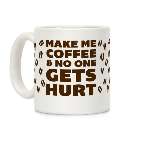 Make Me Coffee And No One Gets Hurt Coffee Mug Make Me Coffee And No One Gets Hurt Coffee Mug