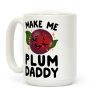 Make Me Plum Daddy Coffee Mug Make Me Plum Daddy Coffee Mug