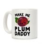 Make Me Plum Daddy Coffee Mug Make Me Plum Daddy Coffee Mug