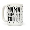 Mama Needs Her Coffee Coffee Mug Mama Needs Her Coffee Coffee Mug