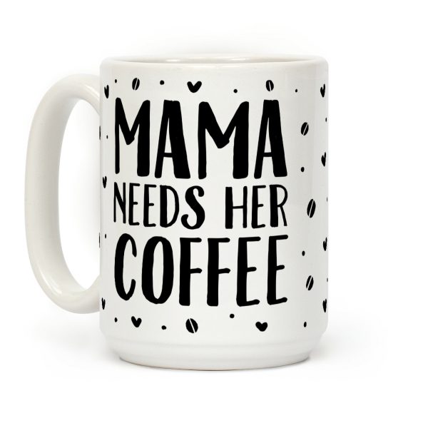 Mama Needs Her Coffee Coffee Mug Mama Needs Her Coffee Coffee Mug