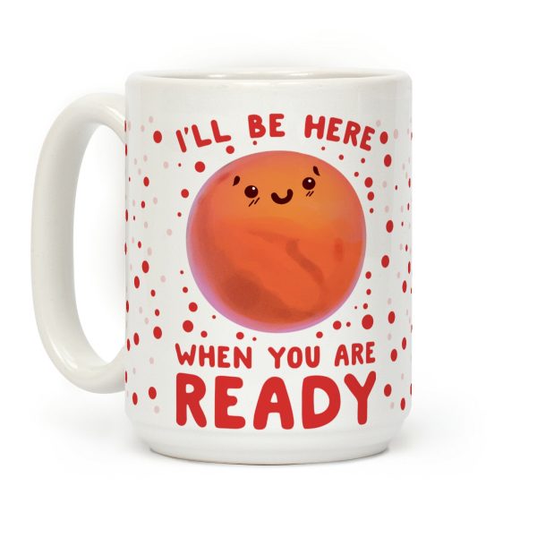 Mars - I'll Be Here When You Are ready Coffee Mug Mars - I'll Be Here When You Are ready Coffee Mug