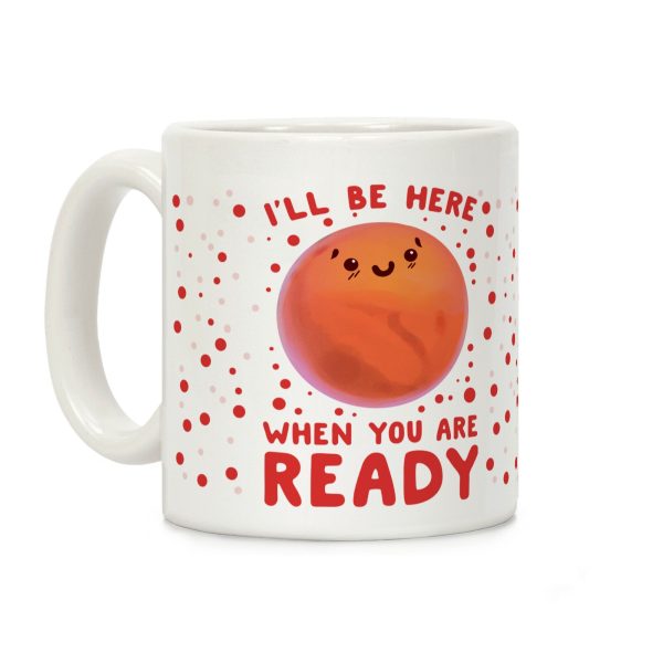 Mars - I'll Be Here When You Are ready Coffee Mug Mars - I'll Be Here When You Are ready Coffee Mug