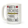 Math Teachers Have Problems Coffee Mug