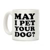 May I Pet Your Dog Coffee Mug May I Pet Your Dog Coffee Mug