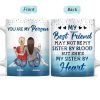 May Not Be My Sister By Blood But She's My Sister By Heart Best Friends - Bestie BFF Gift - Personalized Custom White Edge-to-Edge Mug May Not Be My Sister By Blood But She's My Sister By Heart Best Friends - Bestie BFF Gift - Personalized Custom White Edge-to-Edge Mug