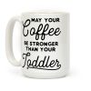 May Your Coffee Be Stronger Than Your Toddler Coffee Mug May Your Coffee Be Stronger Than Your Toddler Coffee Mug