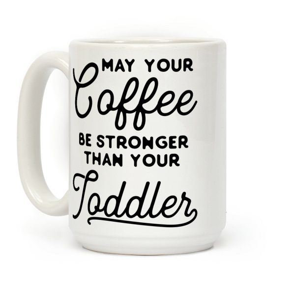 May Your Coffee Be Stronger Than Your Toddler Coffee Mug May Your Coffee Be Stronger Than Your Toddler Coffee Mug