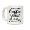 May Your Coffee Be Stronger Than Your Toddler Coffee Mug May Your Coffee Be Stronger Than Your Toddler Coffee Mug
