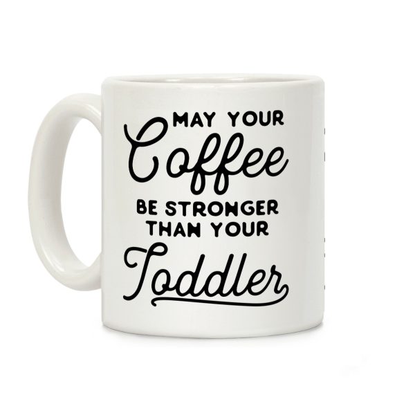 May Your Coffee Be Stronger Than Your Toddler Coffee Mug May Your Coffee Be Stronger Than Your Toddler Coffee Mug