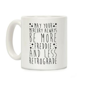 May Your Mercury Always Be More Freddie and Less Retrograde Coffee Mug