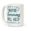 Maybe Swearing Will Help Coffee Mug Maybe Swearing Will Help Coffee Mug