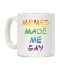 Memes Made Me Gay Coffee Mug Memes Made Me Gay Coffee Mug