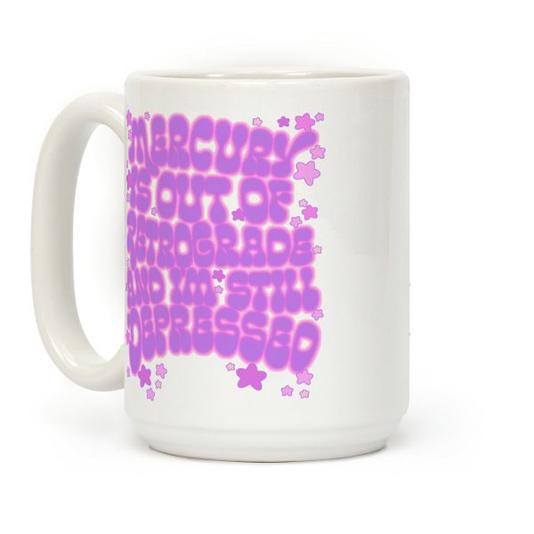Mercury Is Out of Retrograde and I'm Still Depressed Coffee Mug Mercury Is Out of Retrograde and I'm Still Depressed Coffee Mug