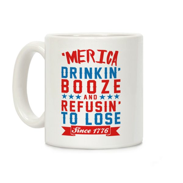 Merica: Drinkin' Booze And Refusin' To Lose Since 1776 Coffee Mug Merica: Drinkin' Booze And Refusin' To Lose Since 1776 Coffee Mug
