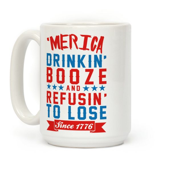 Merica: Drinkin' Booze And Refusin' To Lose Since 1776 Coffee Mug Merica: Drinkin' Booze And Refusin' To Lose Since 1776 Coffee Mug