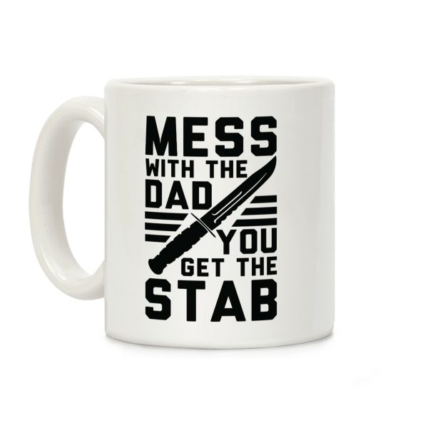 Mess with the Dad You Get the Stab Coffee Mug Mess with the Dad You Get the Stab Coffee Mug