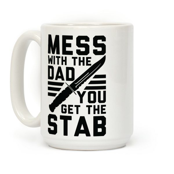 Mess with the Dad You Get the Stab Coffee Mug Mess with the Dad You Get the Stab Coffee Mug