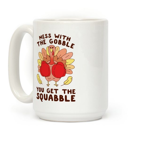 Mess With The Gobble You Get The Squabble Coffee Mug Mess With The Gobble You Get The Squabble Coffee Mug