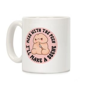 Mess With The Peen Ill Make A Scene Coffee Mug