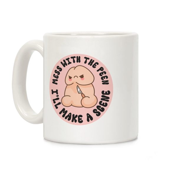 Mess With The Peen Ill Make A Scene Coffee Mug Mess With The Peen Ill Make A Scene Coffee Mug