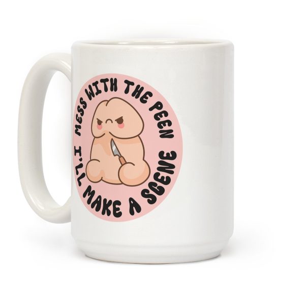 Mess With The Peen Ill Make A Scene Coffee Mug Mess With The Peen Ill Make A Scene Coffee Mug