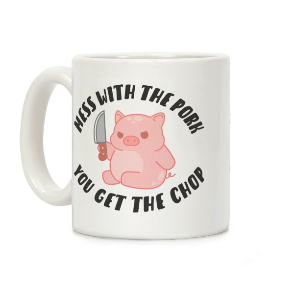 Mess With The Pork You Get The Chop Coffee Mug Mess With The Pork You Get The Chop Coffee Mug
